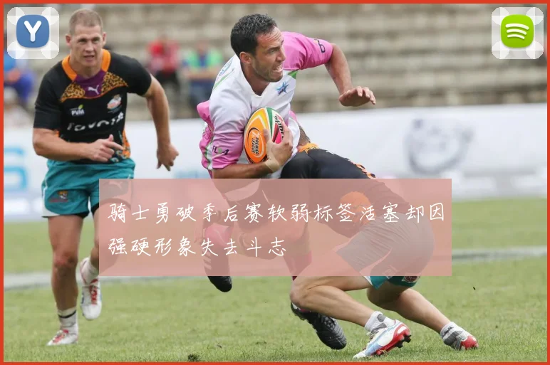 骑士勇破季后赛软弱标签活塞却因强硬形象失去斗志