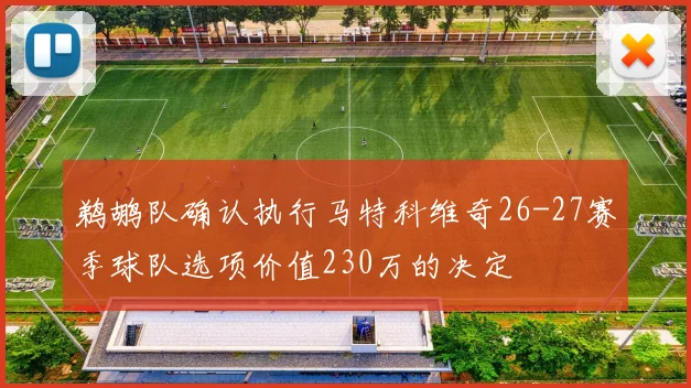 鹈鹕队确认执行马特科维奇26-27赛季球队选项价值230万的决定