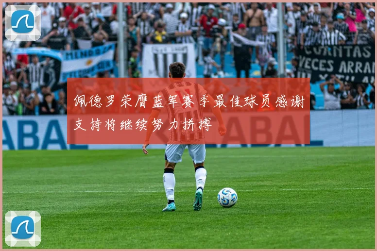 佩德罗荣膺蓝军赛季最佳球员感谢支持将继续努力拼搏