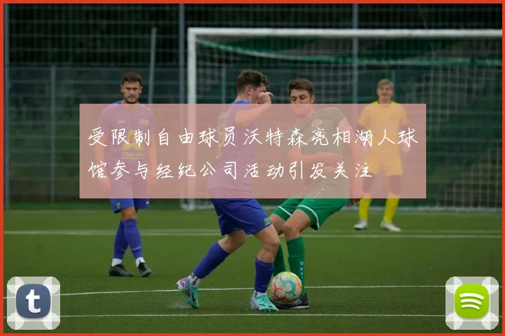 受限制自由球员沃特森亮相湖人球馆参与经纪公司活动引发关注